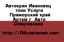 Автокран Ивановец 16 тонн Услуги - Приморский край, Артем г. Авто » Спецтехника   